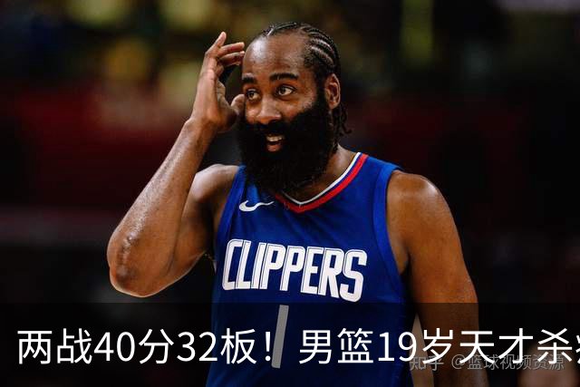 两战40分32板！男篮19岁天才杀疯了：下一个胡金秋就是他了？