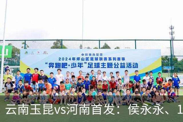 云南玉昆vs河南首发：侯永永、18岁布尼亚明先发，艾克拜尔出战