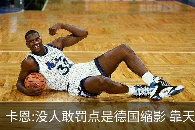 卡恩:没人敢罚点是德国缩影 靠天赋能进世界杯但担当决定能走多远