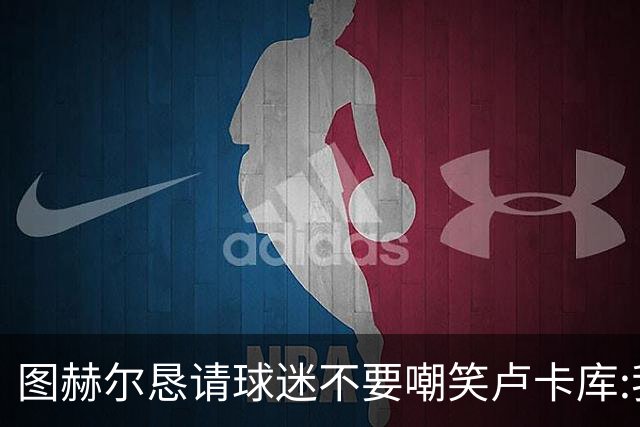 图赫尔恳请球迷不要嘲笑卢卡库:我们一定要保护他