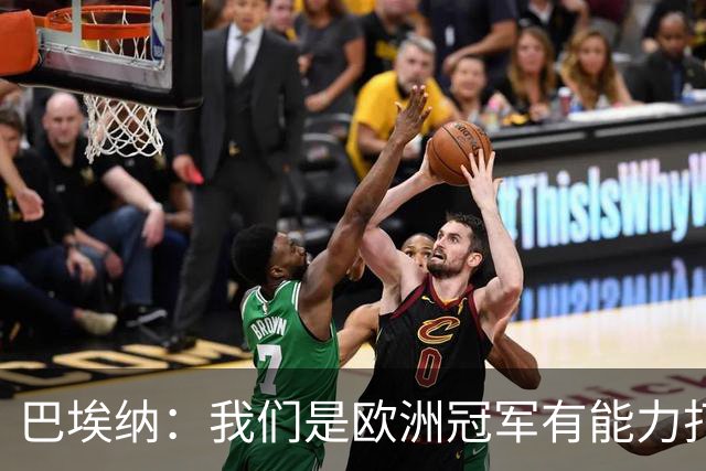 巴埃纳：我们是欧洲冠军有能力打进决赛 进球献给玛丽亚