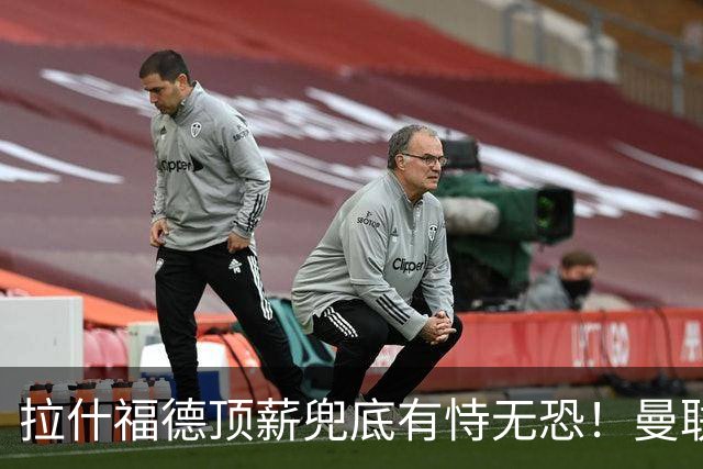 拉什福德顶薪兜底有恃无恐！曼联已无法再将其逐出更衣室，否则免费转会还赔3000万