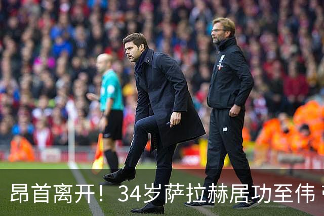 昂首离开！34岁萨拉赫居功至伟 带领埃及创造多项纪录