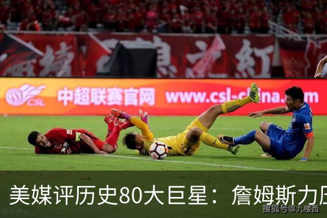 美媒评历史80大巨星：詹姆斯力压乔丹登顶，杜兰特库里无缘前十