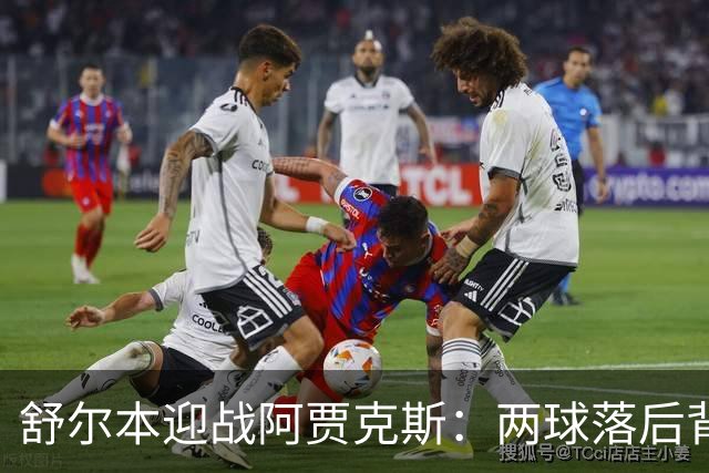 舒尔本迎战阿贾克斯：两球落后背水一战，荷甲巨人防线告急
