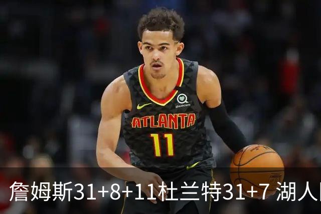 詹姆斯31+8+11杜兰特31+7 湖人险胜太阳进四强