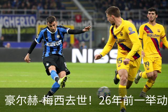 豪尔赫-梅西去世！26年前一举动改变足球历史，助梅西成为GOAT