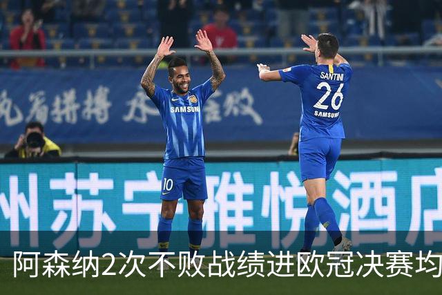 阿森纳2次不败战绩进欧冠决赛均败北 1尴尬纪录仍延续